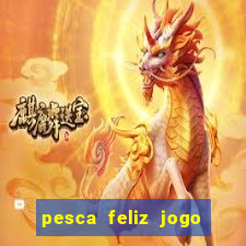 pesca feliz jogo ganhar dinheiro